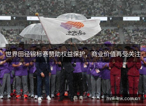 世界田径锦标赛赞助权益保护，商业价值再受关注